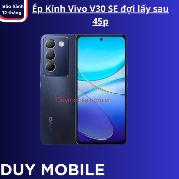 Ép Kính Vivo V30 SE đợi lấy sau 45p