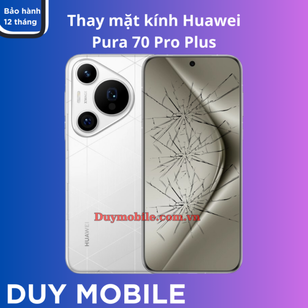 Thay mặt kính Huawei Pura 70 Pro Plus