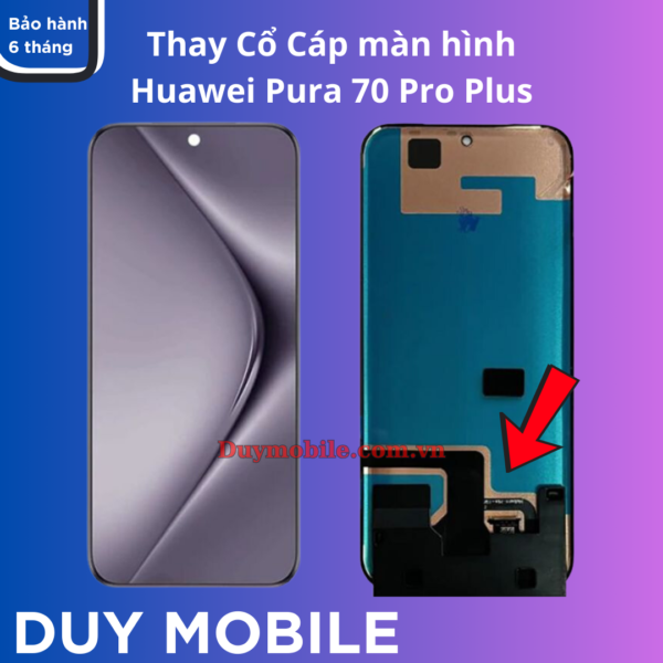 Thay cổ cáp màn hình Huawei Pura 70 Pro Plus