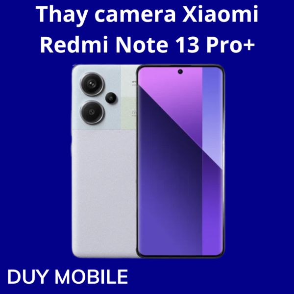 Thay camera Xiaomi Redmi Note 13 Pro+