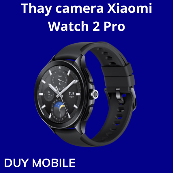 Thay camera Xiaomi Watch 2 Pro