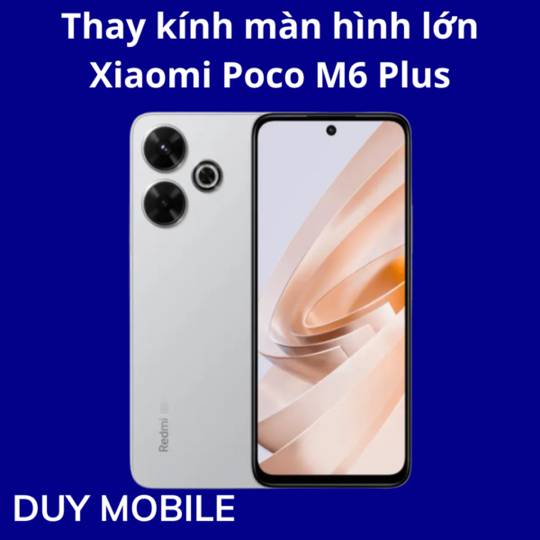 Thay kính màn hình lớn Xiaomi Poco M6 Plus