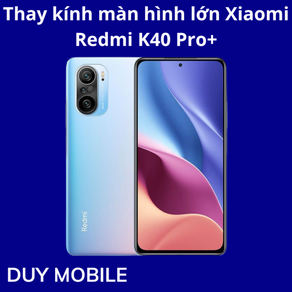 Thay kính màn hình lớn Xiaomi Redmi K40 Pro+