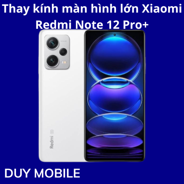 Thay kính màn hình lớn Xiaomi Redmi Note 12 Pro+