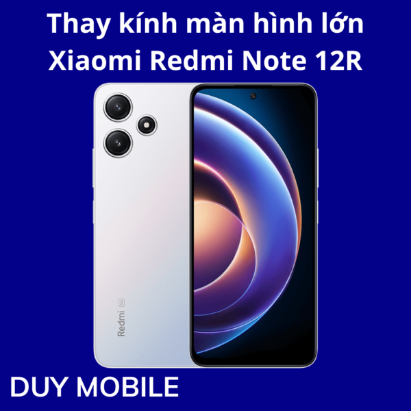 Thay kính màn hình lớn Xiaomi Redmi Note 12R