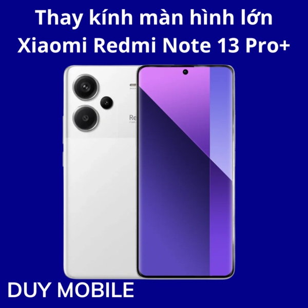 Thay kính màn hình lớn Xiaomi Redmi Note 13 Pro+