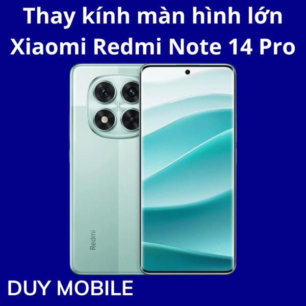 Thay kính màn hình lớn Xiaomi Redmi Note 14 Pro