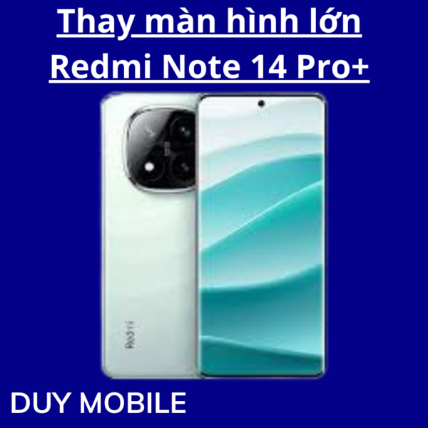 Thay màn hình lớn Xiaomi Redmi Note 14 Pro+