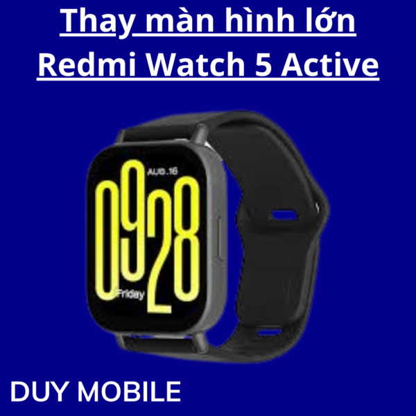 Thay màn hình lớn Xiaomi Redmi Watch 5 Active