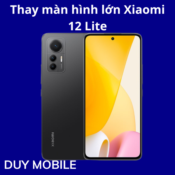 Thay màn hình lớn Xiaomi 12 Lite