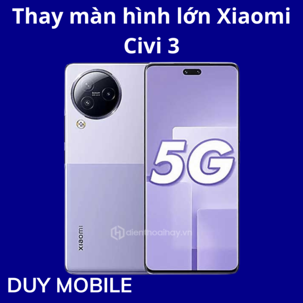 Thay màn hình lớn Xiaomi Civi 3