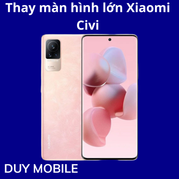 Thay màn hình lớn Xiaomi Civi