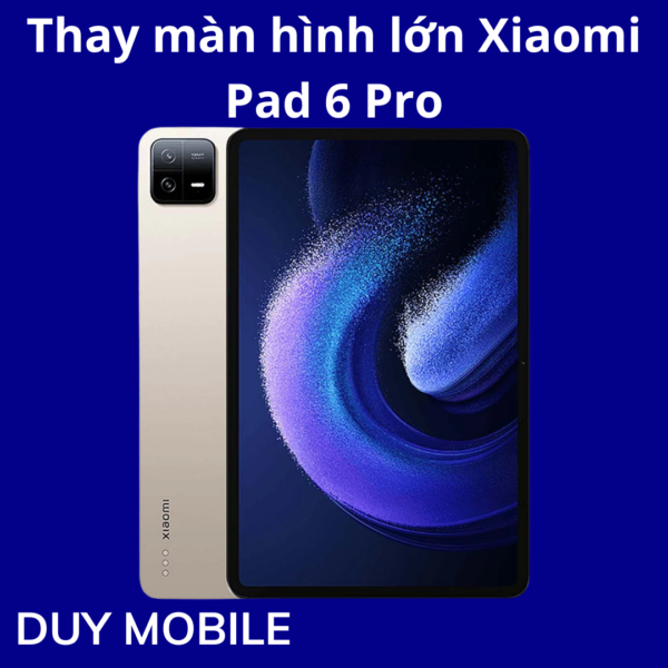 Thay màn hình lớn Xiaomi Pad 6 Pro