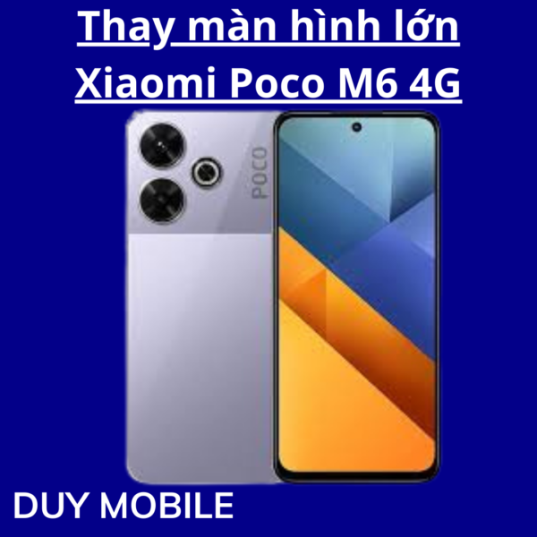 Thay màn hình lớn Xiaomi Poco M6 4G