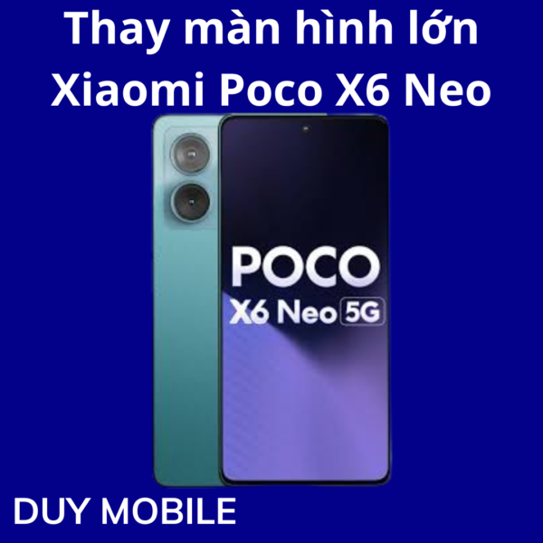 Thay màn hình lớn Xiaomi Poco X6 Neo