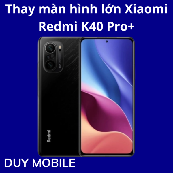 Thay màn hình lớn Xiaomi Redmi K40 Pro+