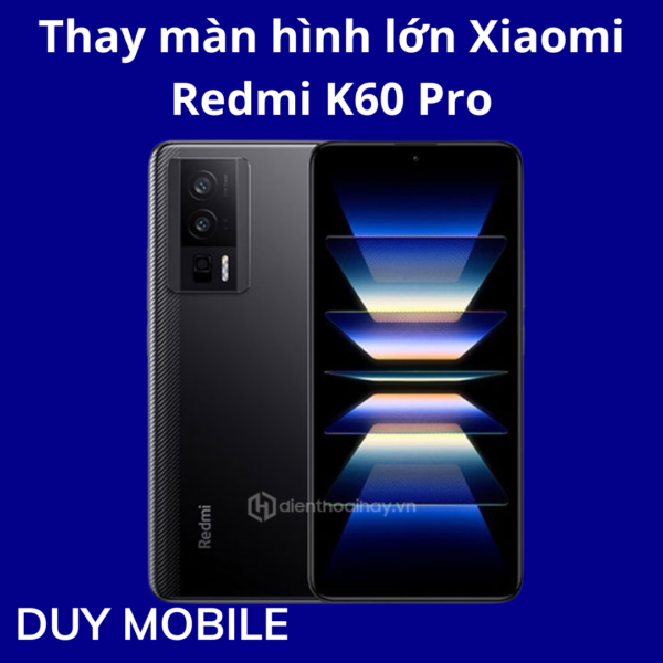Thay màn hình lớn Xiaomi Redmi K60 Pro