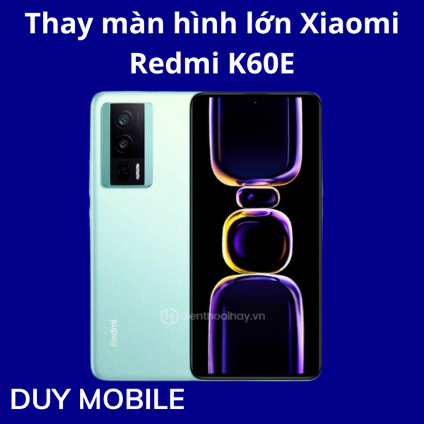 Thay màn hình lớn Xiaomi Redmi K60E