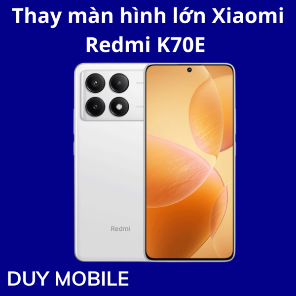 Thay màn hình lớn Xiaomi Redmi K70E