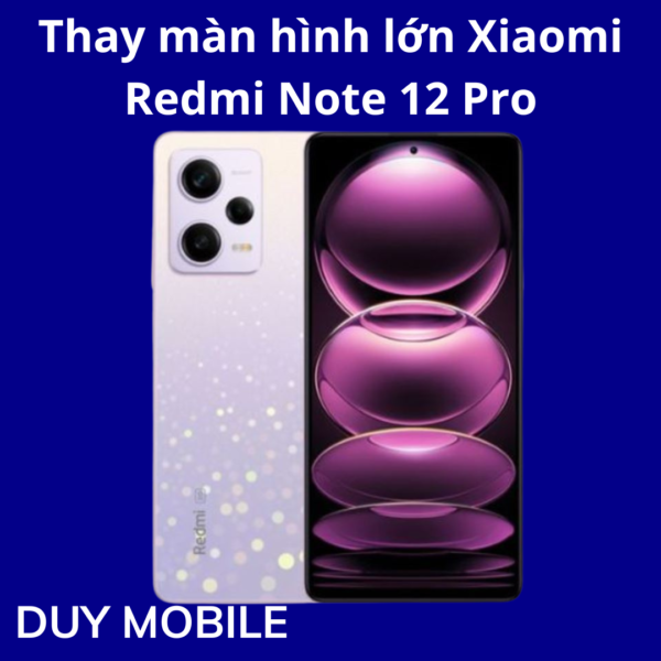 Thay màn hình lớn Xiaomi Redmi Note 12 Pro