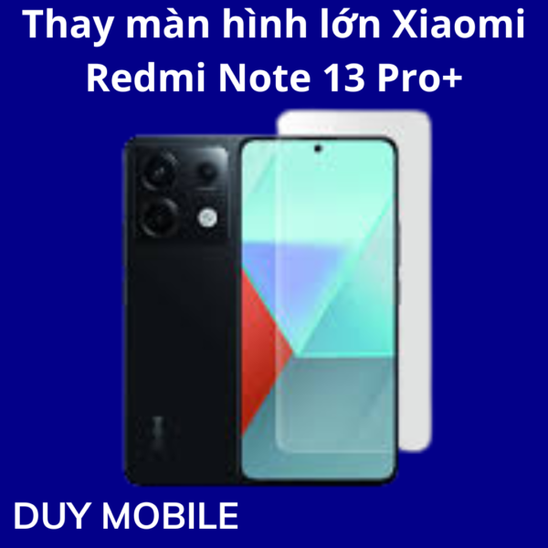 Thay màn hình lớn Xiaomi Redmi Note 13 Pro+