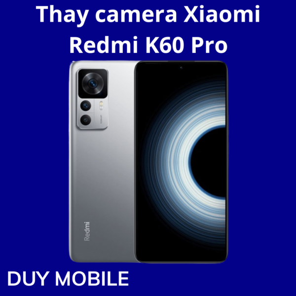 Thay camera Xiaomi Redmi K60 Pro
