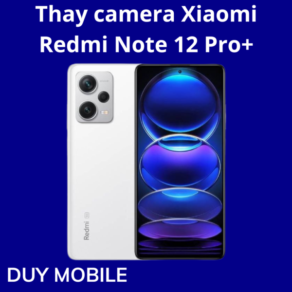 Thay camera Xiaomi Redmi Note 12 Pro+
