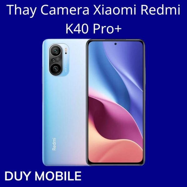 Thay Camera Xiaomi Redmi K40 Pro+