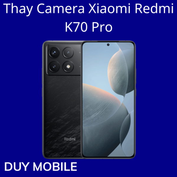 Thay Camera Xiaomi Redmi K70 Pro