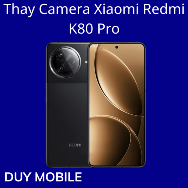 Thay Camera Xiaomi Redmi K80 Pro