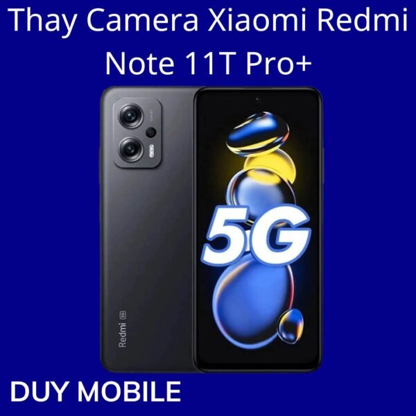 Thay Camera Xiaomi Redmi Note 11T Pro+
