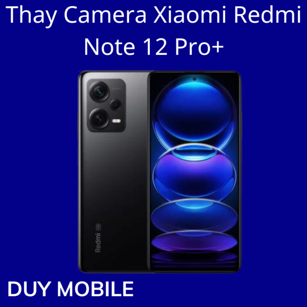 Thay Camera Xiaomi Redmi Note 12 Pro+