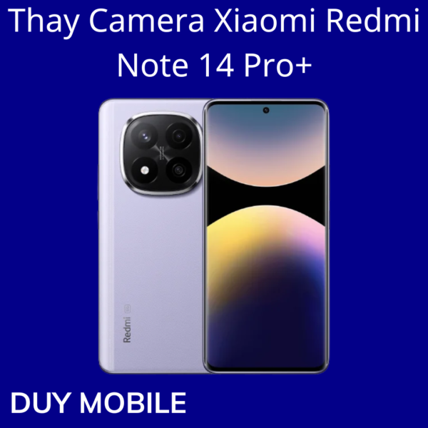 Thay Camera Xiaomi Redmi Note 14 Pro+