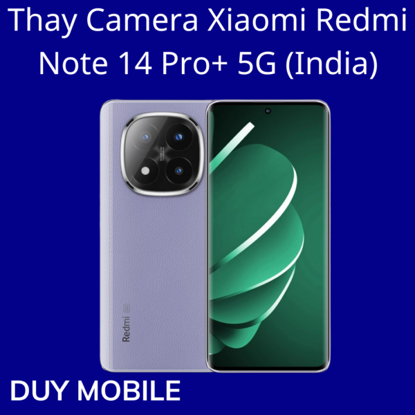Thay Camera Xiaomi Redmi Note 14 Pro+ 5G (India)