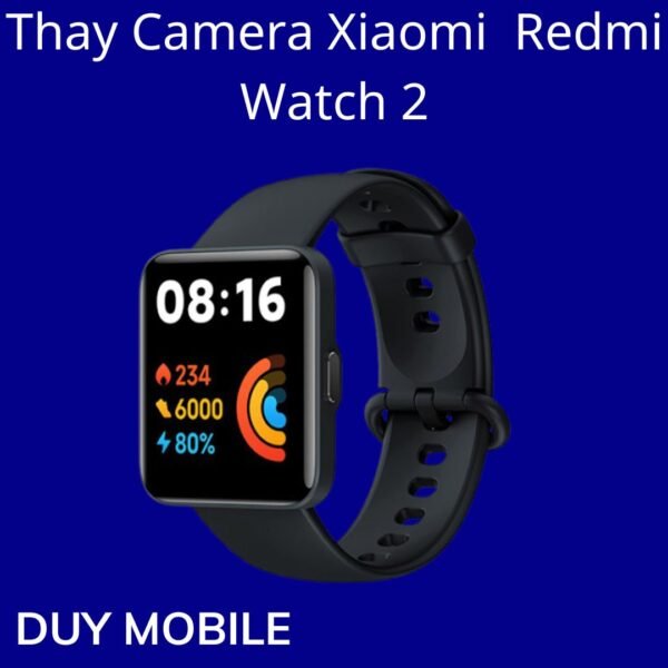 Thay Camera Xiaomi Redmi Watch 2
