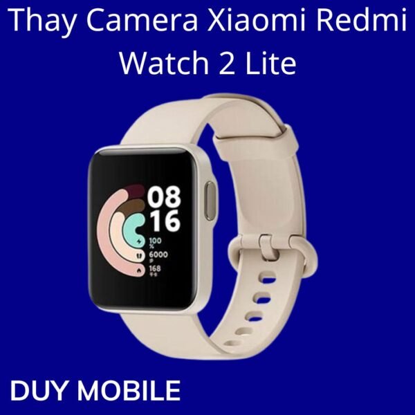 Thay Camera Xiaomi Redmi Watch 2 Lite