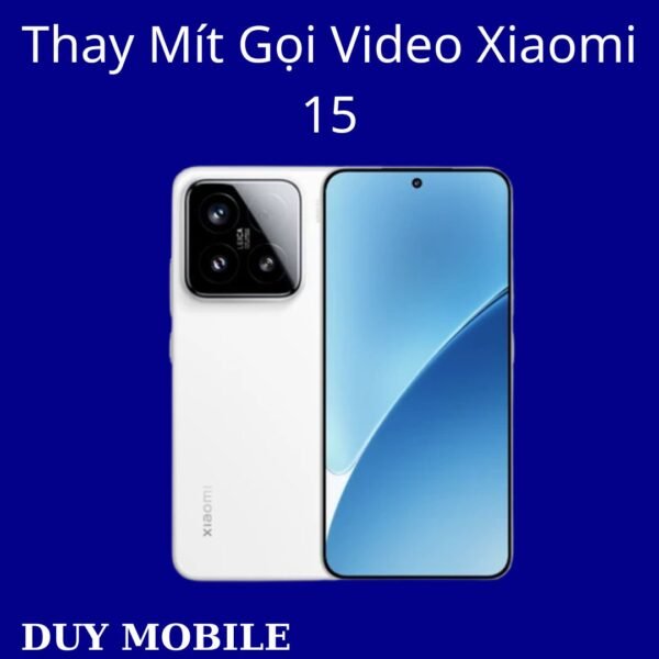 Thay Mít Gọi Video Xiaomi 15