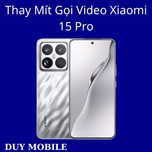 Thay Mít Gọi Video Xiaomi 15 Pro