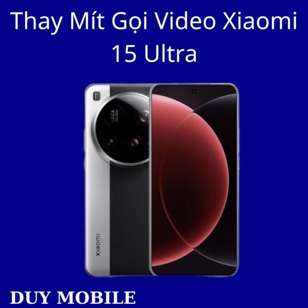Thay Mít Gọi Video Xiaomi 15 Ultra