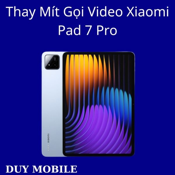 Thay Mít Gọi Video Xiaomi Pad 7 Pro