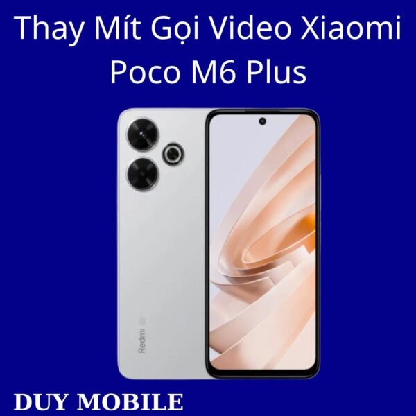 Thay Mít Gọi Video Xiaomi Poco M6 Plus