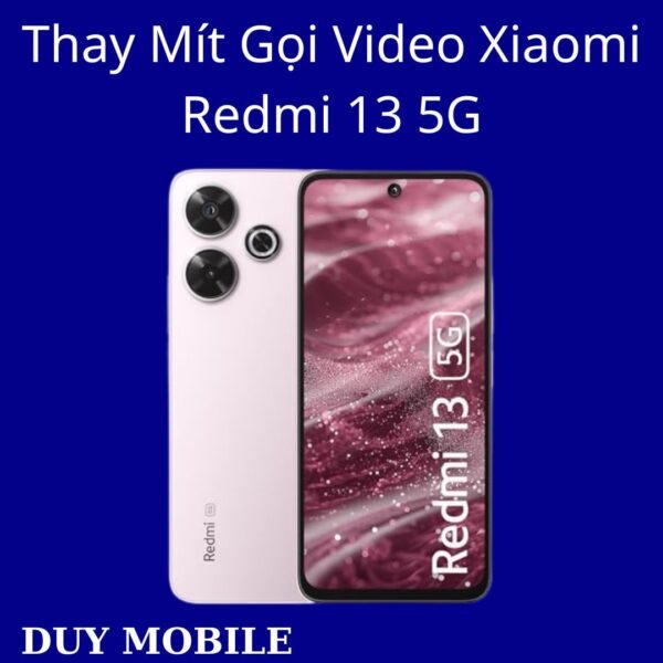 Thay Mít Gọi Video Xiaomi Redmi 13 5G