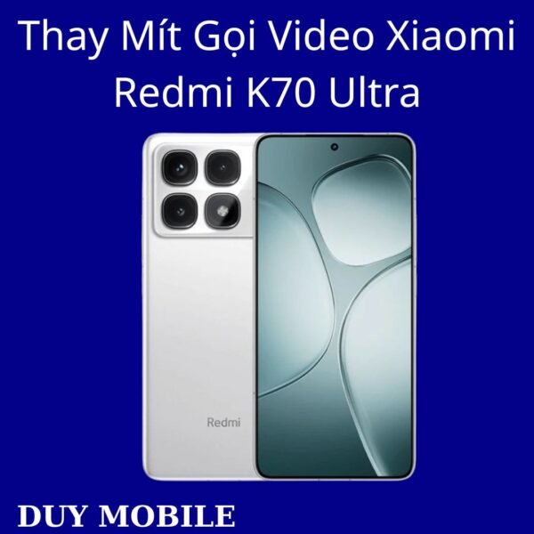 Thay Mít Gọi Video Xiaomi Redmi K70 Ultra