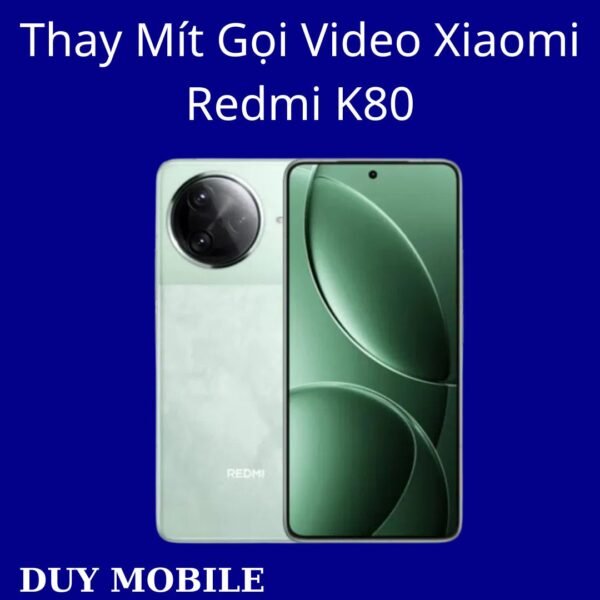 Thay Mít Gọi Video Xiaomi Redmi K80