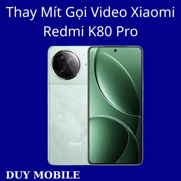 Thay Mít Gọi Video Xiaomi Redmi K80 Pro