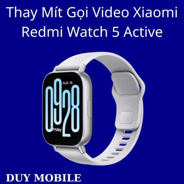 Thay Mít Gọi Video Xiaomi Redmi Watch 5 Active