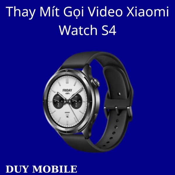 Thay Mít Gọi Video Xiaomi Watch S4