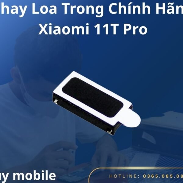 Thay Loa Trong Chính Hãng Xiaomi 11T Pro