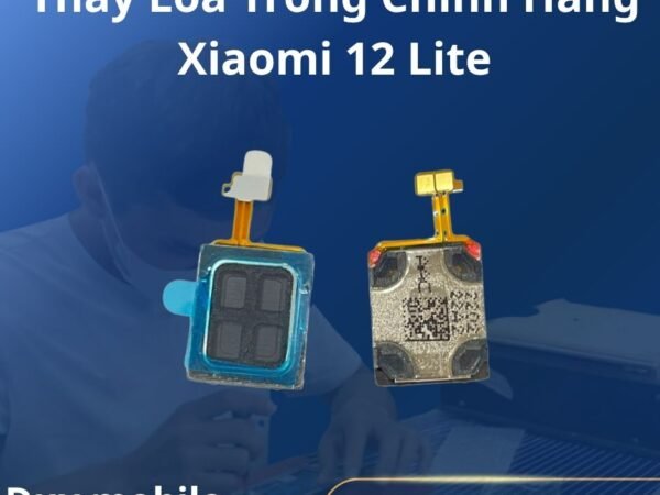 Thay Loa Trong Chính Hãng Xiaomi 12 Lite