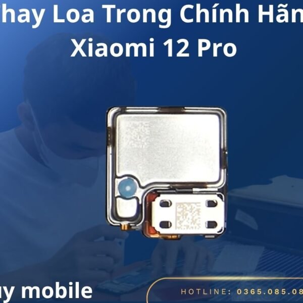 Thay Loa Trong Chính Hãng Xiaomi 12 Pro